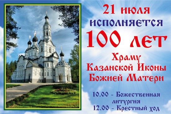 21 июля исполняется 100 лет  Храму  Казанской Иконы  Божией Матери